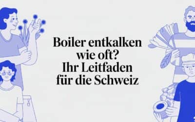 Boiler entkalken wie oft? Ihr Leitfaden für die Schweiz