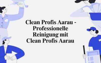 Clean Profis Aarau – Professionelle Reinigung mit clean profis aarau