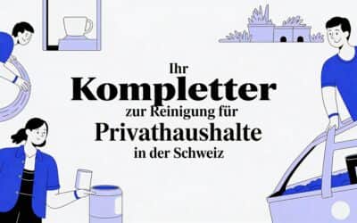 Ihr kompletter Leitfaden zur Reinigung für Privathaushalte in der Schweiz