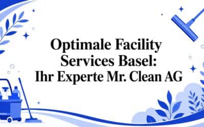 Optimale Facility Services Basel: Ihr Experte Mr. Clean AG
