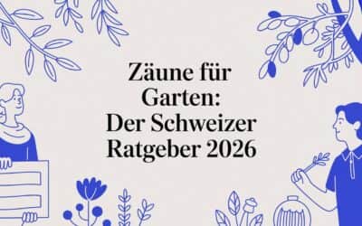 Zäune für Garten: Der Schweizer Ratgeber 2026
