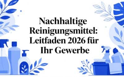 Nachhaltige Reinigungsmittel: Leitfaden 2026 für Ihr Gewerbe