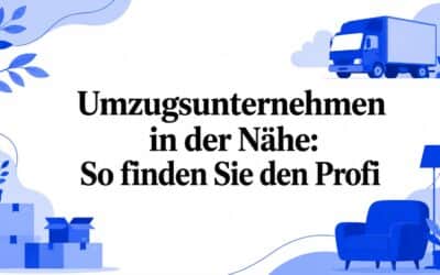 Umzugsunternehmen in der Nähe: So finden Sie den Profi