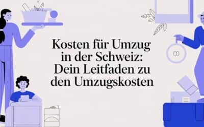 Kosten für Umzug in der Schweiz: Dein Leitfaden zu den Umzugskosten