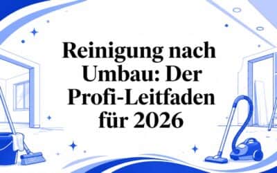 Reinigung nach Umbau: Der Profi-Leitfaden für 2026