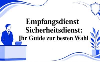 Empfangsdienst Sicherheitsdienst: Ihr Guide zur besten Wahl
