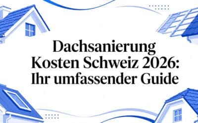 Dachsanierung Kosten Schweiz 2026: Ihr umfassender Guide