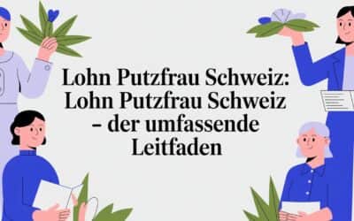 Lohn Putzfrau Schweiz: Der umfassende Leitfaden zu fairen Löhnen