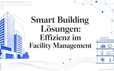 Smart Building Lösungen: Effizienz im Facility Management