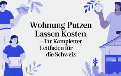 Wohnung putzen lassen kosten – Ihr kompletter leitfaden für die Schweiz