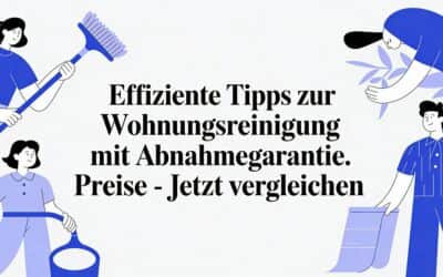 Effiziente Tipps zur Wohnungsreinigung mit Abnahmegarantie Preise – Jetzt vergleichen