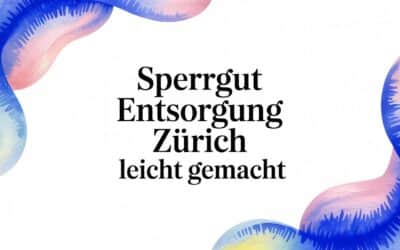 Sperrgut Entsorgung Zürich leicht gemacht