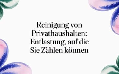 Reinigung von Privathaushalten – Entlastung, auf die Sie zählen können