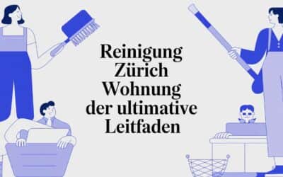Reinigung Zürich Wohnung der ultimative Leitfaden