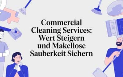 Commercial Cleaning Services: Wert steigern und makellose Sauberkeit sichern