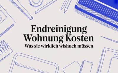 Endreinigung Wohnung Kosten: Was Sie wirklich wissen müssen