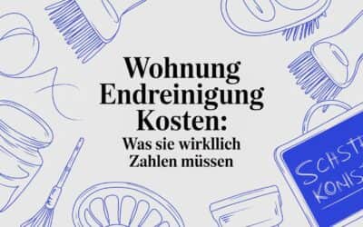 Wohnung Endreinigung Kosten – Was Sie wirklich zahlen müssen