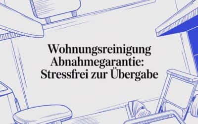 Wohnungsreinigung Abnahmegarantie: Stressfrei zur Übergabe