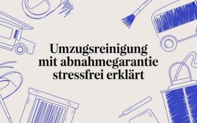 Umzugsreinigung mit Abnahmegarantie stressfrei erklärt