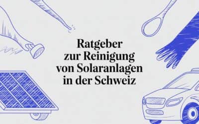 Ratgeber zur Reinigung von Solaranlagen in der Schweiz