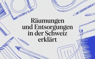 Räumungen und Entsorgungen in der Schweiz erklärt