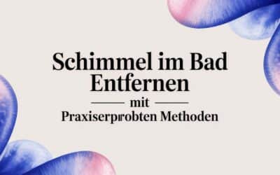 Schimmel im Bad entfernen mit praxiserprobten Methoden