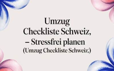 Umzug Checkliste Schweiz – Stressfrei planen (Umzug Checkliste Schweiz)