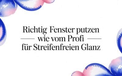 Richtig Fenster putzen wie vom Profi für streifenfreien glanz