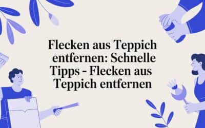 Flecken aus Teppich entfernen: Schnelle Tipps – zum entfernen von Flecken aus Teppich